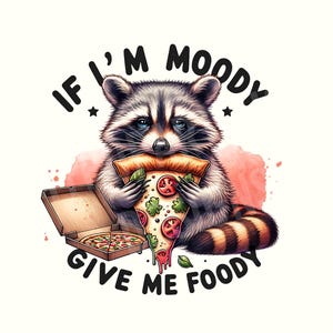 May include: A cartoon raccoon with a mischievous expression is holding a slice of pizza and a pizza box. The text "If I'm Moody Give Me Foody" is written around the raccoon.
