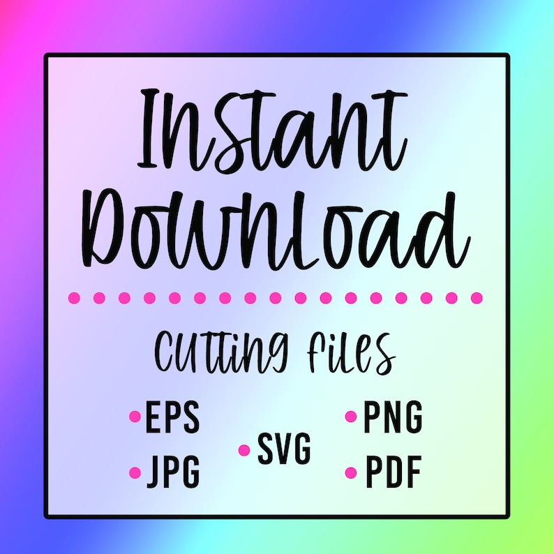 May include: Instant download cutting files in EPS, PNG, JPG, SVG, and PDF formats. The text is in a black handwritten font on a rainbow gradient background.