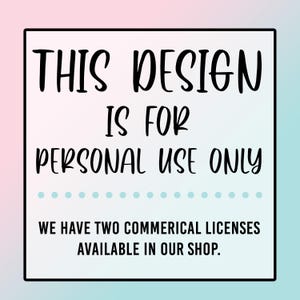 May include: A black and white graphic with the text "THIS DESIGN IS FOR PERSONAL USE ONLY" and "WE HAVE TWO COMMERICAL LICENSES AVAILABLE IN OUR SHOP."