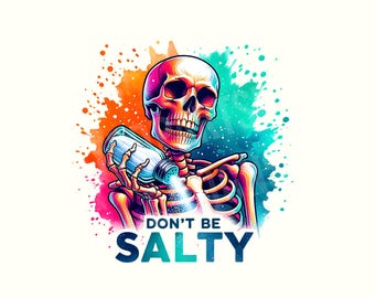 Don't Be Salty PNG, Sarcastic Skeleton Sublimation Design, Trendy Skull Funny Salty Skeleton Snarky Clipart, T-Shirt Mug PNG, Skeleton Png