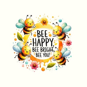 May include: A watercolor illustration of four cartoon bees with yellow and black stripes, smiling and flying around a yellow circle with the text "Bee Happy, Bee Bright, Bee You!" The background is white with colorful flowers and dots.