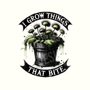 May include: Black and white illustration of a Venus flytrap in a decorative pot. The plant has green leaves and red-tipped traps. The text "I GROW THINGS" arches above the plant, and "THAT BITE" is below.