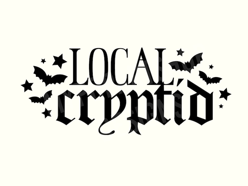 May include: Black and white graphic design featuring the text "LOCAL cryptid" in a gothic font. The design is surrounded by small stars and bats.