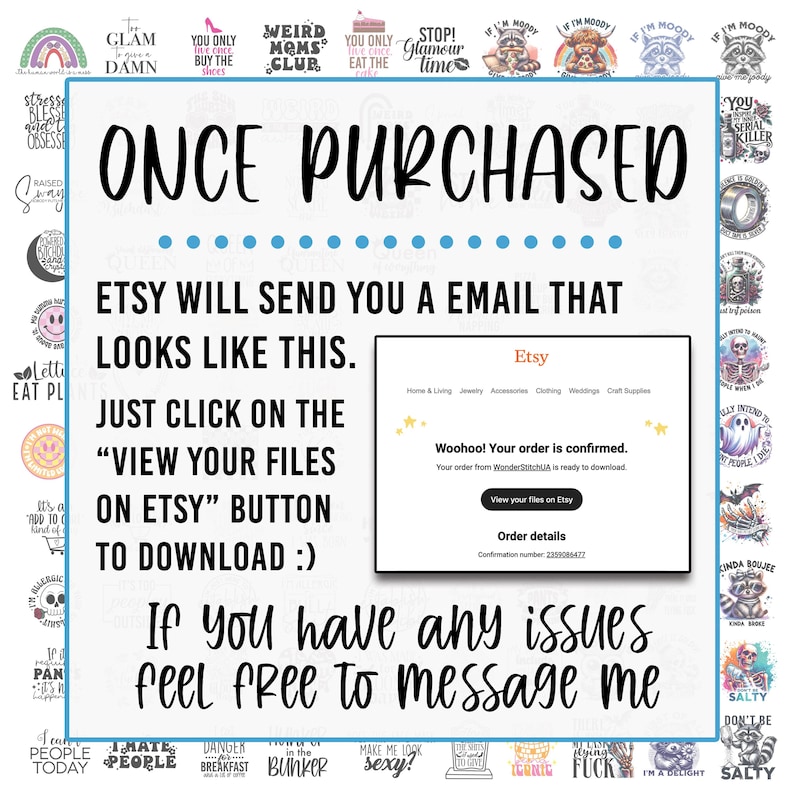 May include: A white background with blue text that says "Once Purchased" in large letters. Below the text is a screenshot of an Etsy email that says "Woohoo! Your order is confirmed. Your order from WonderStitchUK is ready to download." The email also has a button that says "View your files on Etsy". Below the screenshot is more text that says "If you have any issues feel free to message me".