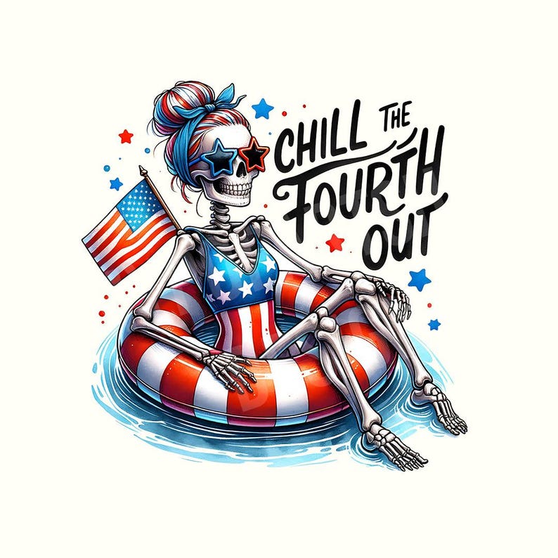 May include: A skeleton wearing a red, white, and blue swimsuit and sunglasses floats in a red, white, and blue inflatable ring. The skeleton is holding an American flag. The text "Chill the Fourth Out" is written in black above the skeleton.