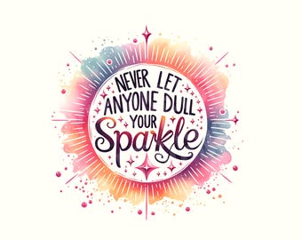 Never Let Anyone Dull Your Sparkle Svg, Inspirational Sublimation Design, T-Shirt Svg, Sweatshirt Design, Colorful Svg, Digital Download Png