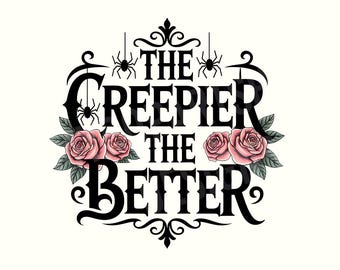 May include: A black and white graphic design with the text "THE CREEPIER THE BETTER". The design includes pink roses, spiders, and decorative flourishes, perfect for Halloween or gothic themes.