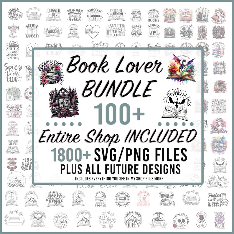 May include: A collage of images featuring book-themed designs, including quotes, illustrations, and typography. The text "Book Lover Bundle 100+ Entire Shop Included 1800+ SVG/PNG Files Plus All Future Designs" is displayed in large, bold letters.