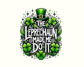 May include: A green leprechaun hat with a gold buckle and a shamrock design. The text "The Leprechaun Made Me Do It" is written in a whimsical font with green shamrocks and swirls.