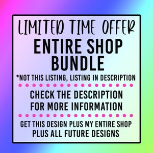 May include: A pink, blue, and purple gradient background with a white square containing black text that reads "LIMITED TIME OFFER ENTIRE SHOP BUNDLE *NOT THIS LISTING, LISTING IN DESCRIPTION CHECK THE DESCRIPTION FOR MORE INFORMATION GET THIS DESIGN PLUS MY ENTIRE SHOP PLUS ALL FUTURE DESIGNS"