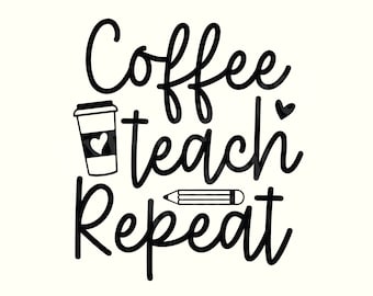 Coffee Teach Repeat Svg, Coffee Teacher Svg, Teacher Svg, Teacher Sayings, Teacher Quotes Svg, Teacher Coffee Svg, Teacher Coffee Png