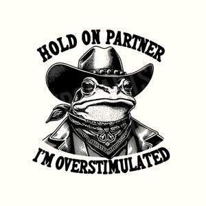 Hold On Partner I'm Overstimulated Png, Frog Png, Frog ,Funny Png, Digital Download, Cowboy Png, Overstimulated, Western Png, Frog Shirt