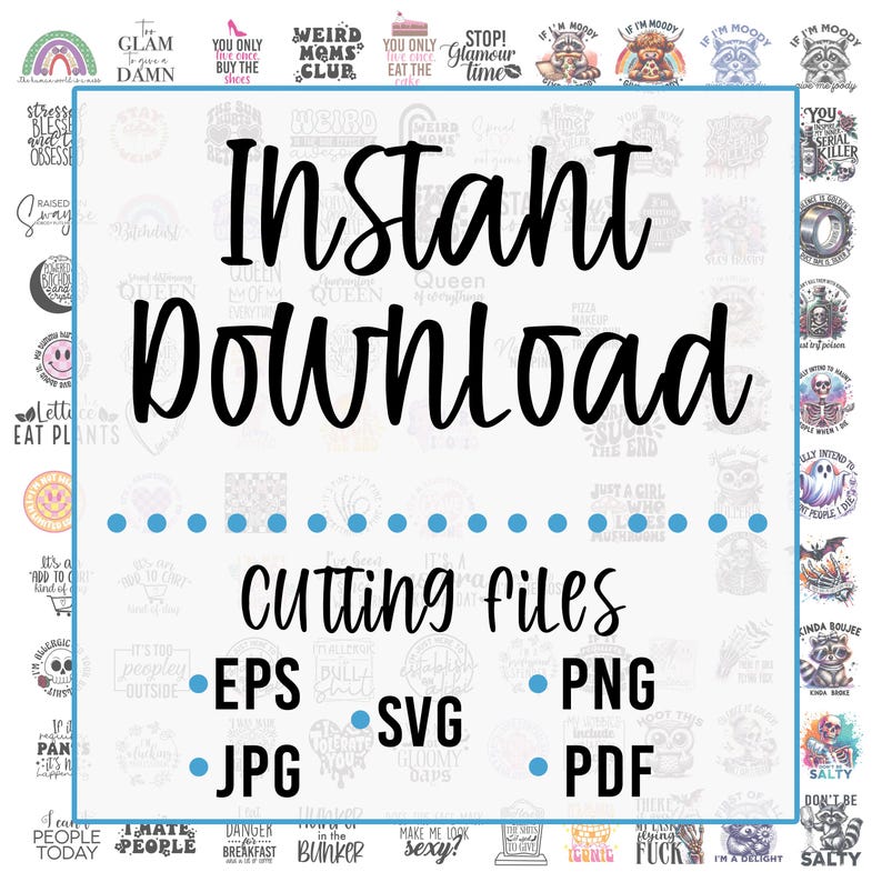 May include: A digital download graphic design product with the text "Instant Download" and "Cutting Files" in a white box with a blue dotted line. The text "EPS, SVG, PNG, JPG, PDF" is listed below the text "Cutting Files". The background is a collage of various graphic designs with text.