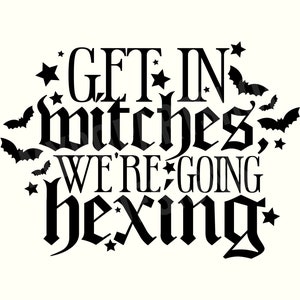 May include: Black and white graphic design with the text "Get in witches, we're going hexing" with bats and stars surrounding the text.
