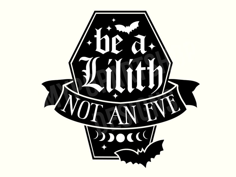 May include: Black and white graphic design featuring a coffin shape and a bat. The text reads "be a Lilith not an eve" with stars and moons around the text.