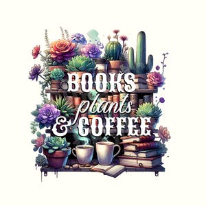 May include: An illustration featuring a bookshelf with books, plants, and coffee cups. The text "BOOKS plants & COFFEE" is displayed in white. The image includes various succulents, cacti, and colorful flowers, creating a cozy and inviting aesthetic.