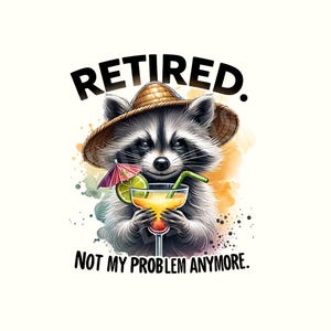 K&ouml;nnte beinhalten: Digitale Illustration eines Waschb&auml;ren mit Strohhut, der einen Cocktail mit Limette und Schirmchen h&auml;lt. Der Text "RETIRED. NOT MY PROBLEM ANYMORE." steht &uuml;ber und unter dem Waschb&auml;ren.