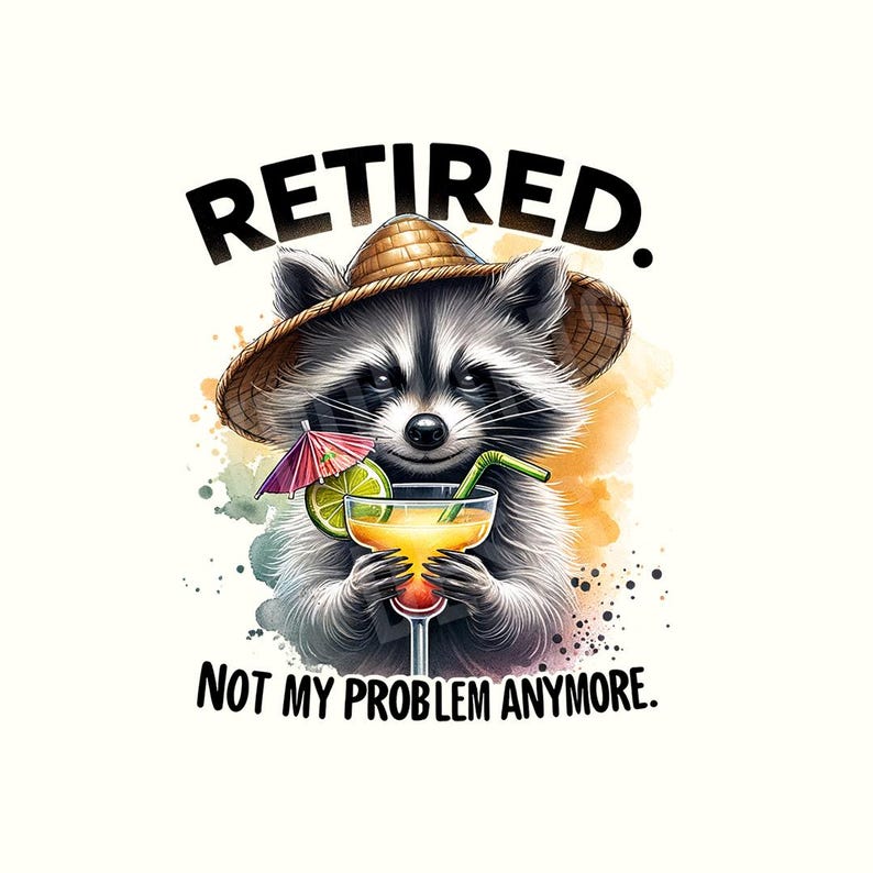 K&ouml;nnte beinhalten: Digitale Illustration eines Waschb&auml;ren mit Strohhut, der einen Cocktail mit Limette und Schirmchen h&auml;lt. Der Text "RETIRED. NOT MY PROBLEM ANYMORE." steht &uuml;ber und unter dem Waschb&auml;ren.