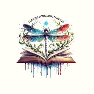 May include: An illustration of an open book with a dragonfly. The dragonfly has wings in shades of blue, green, and red, and is encircled by green vines. The text "I LIKE BIG BOOKS AND I CANNOT LIE" is above the dragonfly.