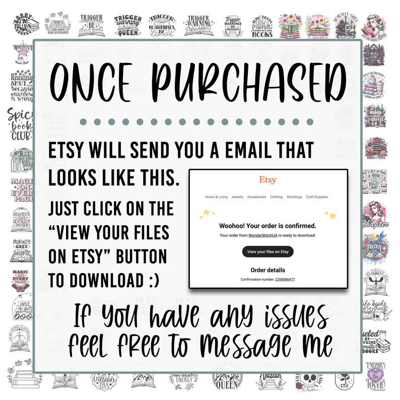 May include: A screenshot of an Etsy email confirmation showing the text "Woohoo! Your order is confirmed." and "Your order from WonderStitch is ready to download." with a button that says "View your files on Etsy". The email also includes the text "Confirmation number: 23080477".