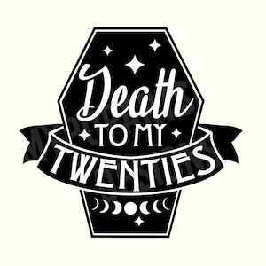May include: Black and white graphic design with a coffin shape and the text "Death to my Twenties".