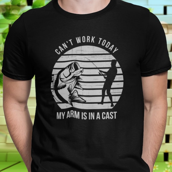 Fishing Shirt for Men Funny Can't Work Today My Arm is in A Cast T