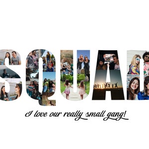May include: A photo collage spelling out the word "SQUAD" with photos of friends and family. The text "I love our really small gang!" is written below the collage.