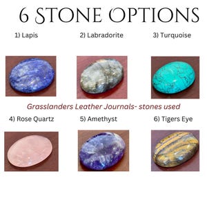 May include: Six different types of stones, including lapis lazuli, labradorite, turquoise, rose quartz, amethyst, and tiger's eye. The stones are oval-shaped and arranged in a grid pattern. The text "Grasslanders Leather Journals - stones used" is displayed below the stones.