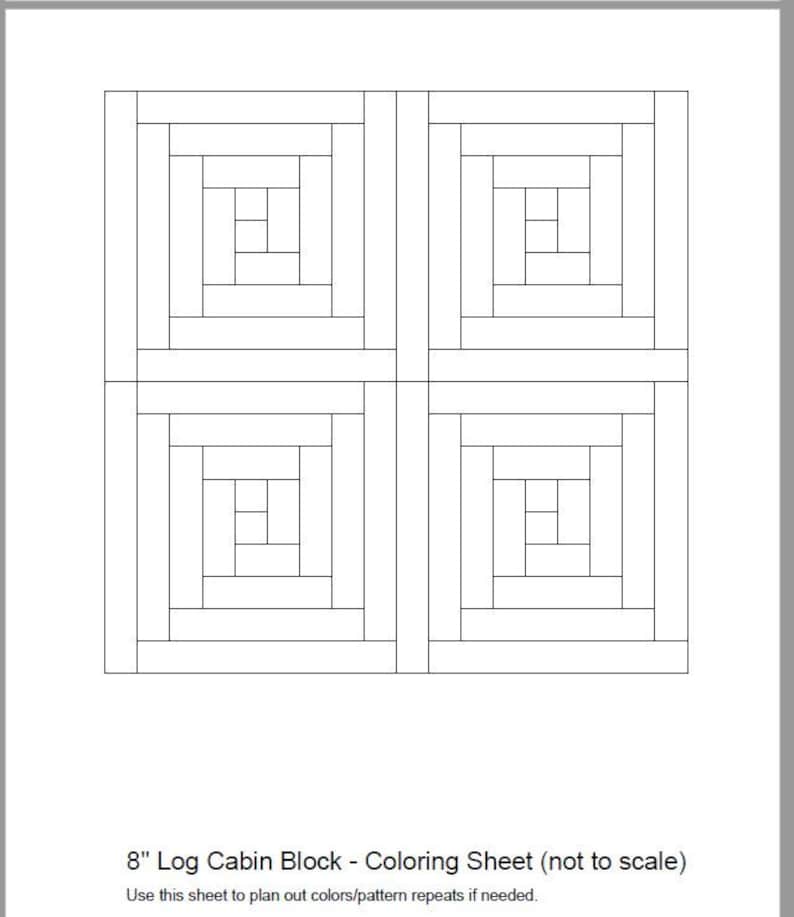May include: A black and white coloring sheet featuring four square log cabin quilt blocks arranged in a grid. The text at the bottom reads 8" Log Cabin Block - Coloring Sheet (not to scale). Use this sheet to plan out colors/pattern repeats if needed.