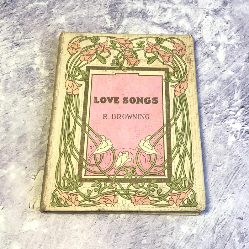 Antique Early 1900s Book - Love Songs by R Browning, Lyrics and Love Songs by Robert Browning, Vintage Poems