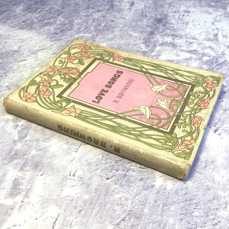 Antique Early 1900s Book - Love Songs by R Browning, Lyrics and Love Songs by Robert Browning, Vintage Poems
