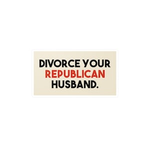 Divorce Your Republican Husband Sticker, Progressive Feminist Vinyl Decal, Anti Trump Sticker