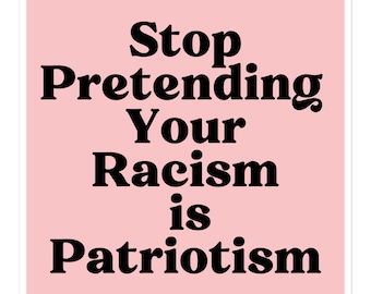 Stop Pretending Your Racism is Patriotism Sticker Anti Racist Sticker BLM