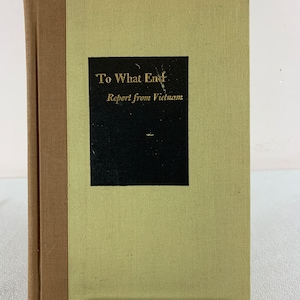 Vintage Vietnam Book TO WHAT END A Report From Vietnam 1968 First Edition Non Fiction Vietnam Book