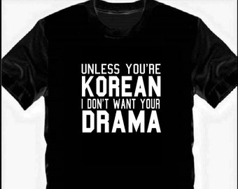 Unless You're Korean I Don't Want Your Drama T-Shirt