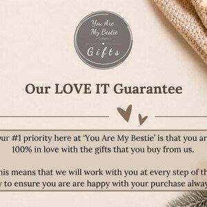 May include: A beige informational graphic featuring the text 'You Are My Bestie Gifts' in a circular logo, followed by the heading 'Our LOVE IT Guarantee' and two small heart icons. A text box explains the commitment to customer satisfaction.