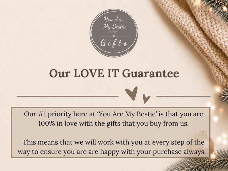 May include: A beige informational graphic featuring the text 'You Are My Bestie Gifts' in a circular logo, followed by the heading 'Our LOVE IT Guarantee' and two small heart icons. A text box explains the commitment to customer satisfaction.