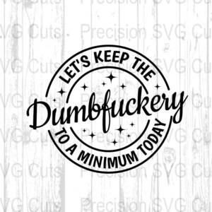 Funny Quote SVG, Let's Keep The Dumbfuckery to a Minimum Today, SVG File, PNG Download