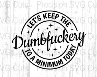 Funny Quote SVG, Let's Keep The Dumbfuckery to a Minimum Today, SVG File, PNG Download