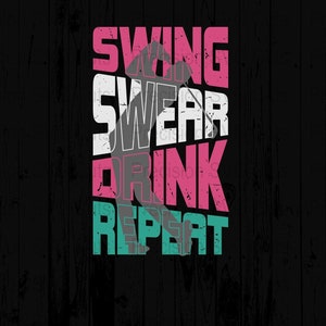May include: A graphic design on a black background with a wood grain texture. The design features the words "SWING SWEAR DRINK REPEAT" in a layered, distressed font with pink, white, and teal colors. A silhouette is in the center.