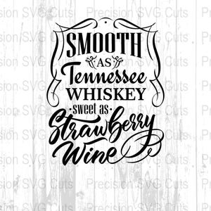 May include: Black and white graphic design with a vintage style font. The text reads "Smooth as Tennessee Whiskey sweet as Strawberry Wine".