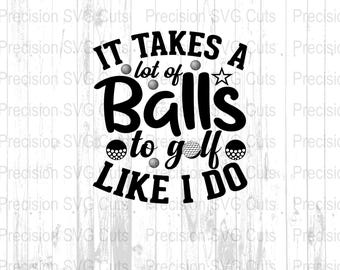 Golf SVG, It Takes a Lot of Balls to Golf Like I Do SVG, Golf Cut File, Funny Golf Quote, Sublimation Design, Golf Lover PNG, Golf Humor