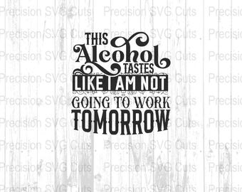 May include: Black and white text graphic that reads "This alcohol tastes like I am not going to work tomorrow".