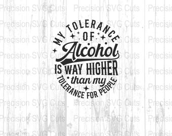 May include: Black and white graphic design with the text "My tolerance of alcohol is way higher than my tolerance for people".