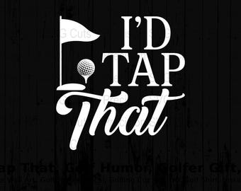 Golf SVG, Funny Golf Quote Digital Download, I'd Tap That SVG, Golf Humor, Golfer Gift, Printable Wall Art, Golfing SVG File, Iron On