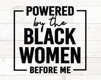 Powered by the black women before me svg png – black women svg, black woman svg, dxf, svg for cricut silhouette - Black History month svg