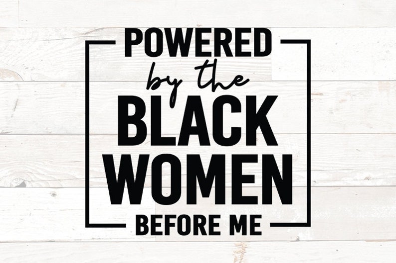 Powered by the black women before me svg png – black women svg, black woman svg, dxf, svg for cricut silhouette - Black History month svg 