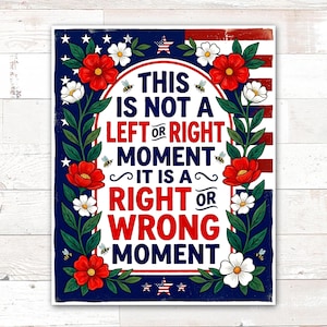 May include: A rectangular sign with a patriotic theme. The sign features the text "THIS IS NOT A LEFT OR RIGHT MOMENT IT IS A RIGHT OR WRONG MOMENT" in red and white. It is framed by red and white flowers, green leaves, and bees.