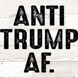 Anti Trump AF shirt svg, Protest Trump SVG DFX png jpg for shirt or sign