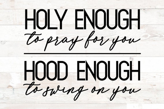 Holy Enough To Pray For You Hood To Swing On You Holy Enough To Pray For You Hood To Swing On You